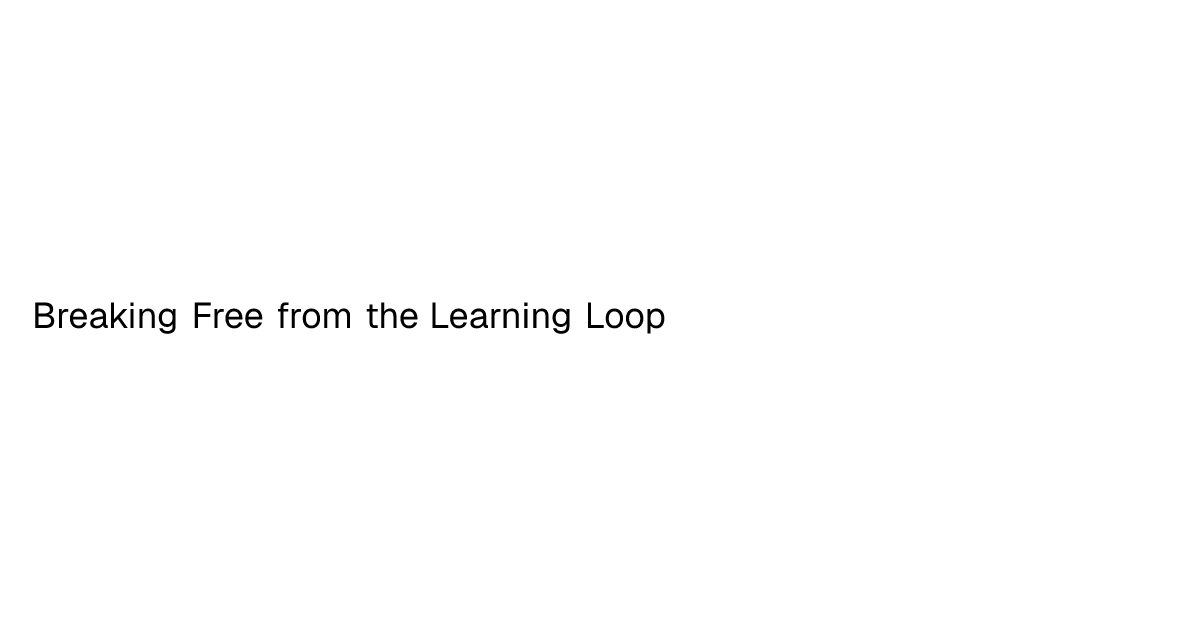 Breaking Free from the Learning Loop | Abner Shang | Abner Shang