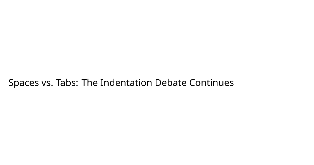 Spaces vs. Tabs: The Indentation Debate Continues